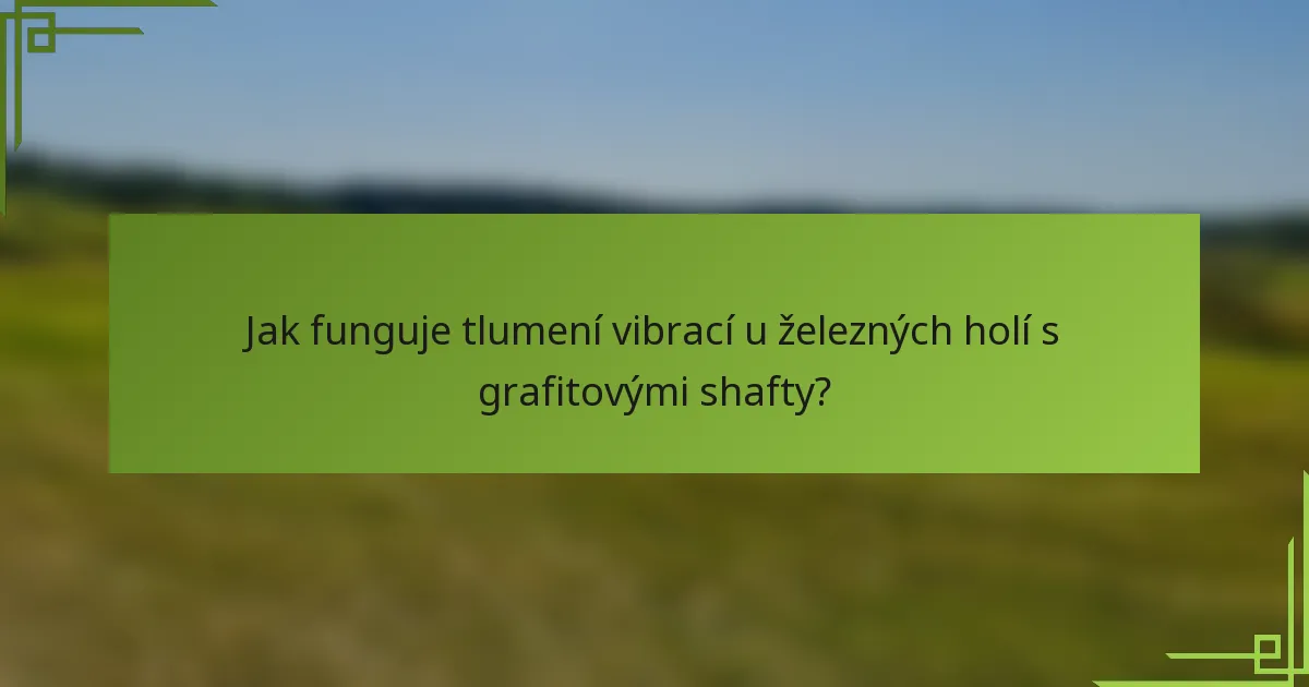 Jak funguje tlumení vibrací u železných holí s grafitovými shafty?