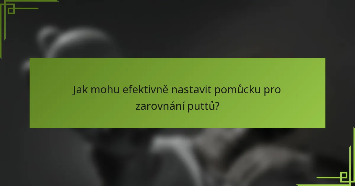 Jak mohu efektivně nastavit pomůcku pro zarovnání puttů?