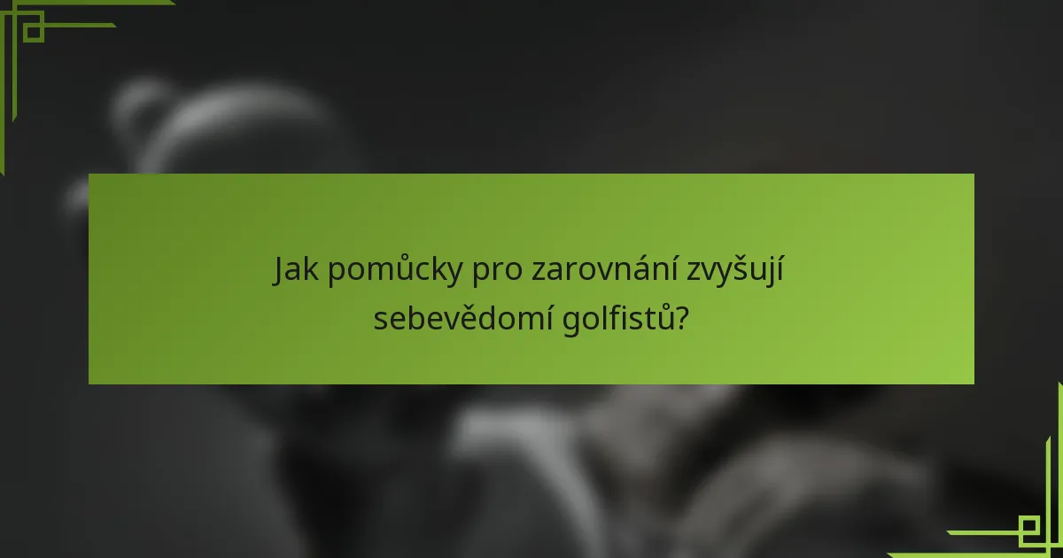Jak pomůcky pro zarovnání zvyšují sebevědomí golfistů?