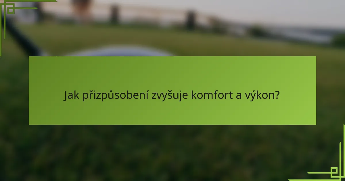 Jak přizpůsobení zvyšuje komfort a výkon?