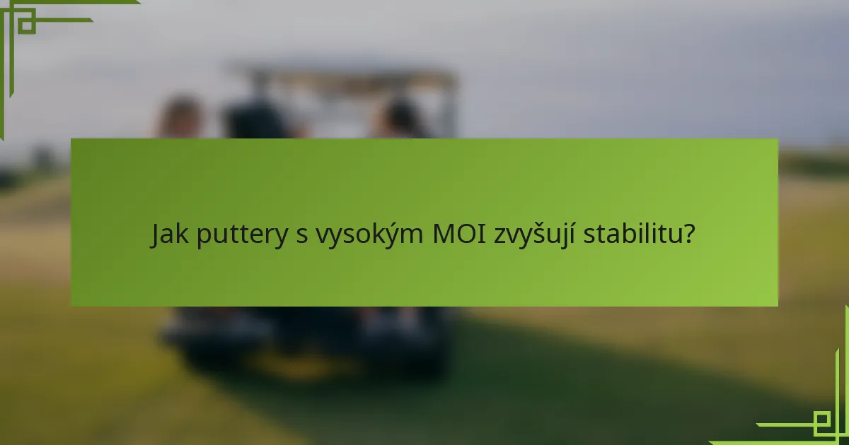 Jak puttery s vysokým MOI zvyšují stabilitu?