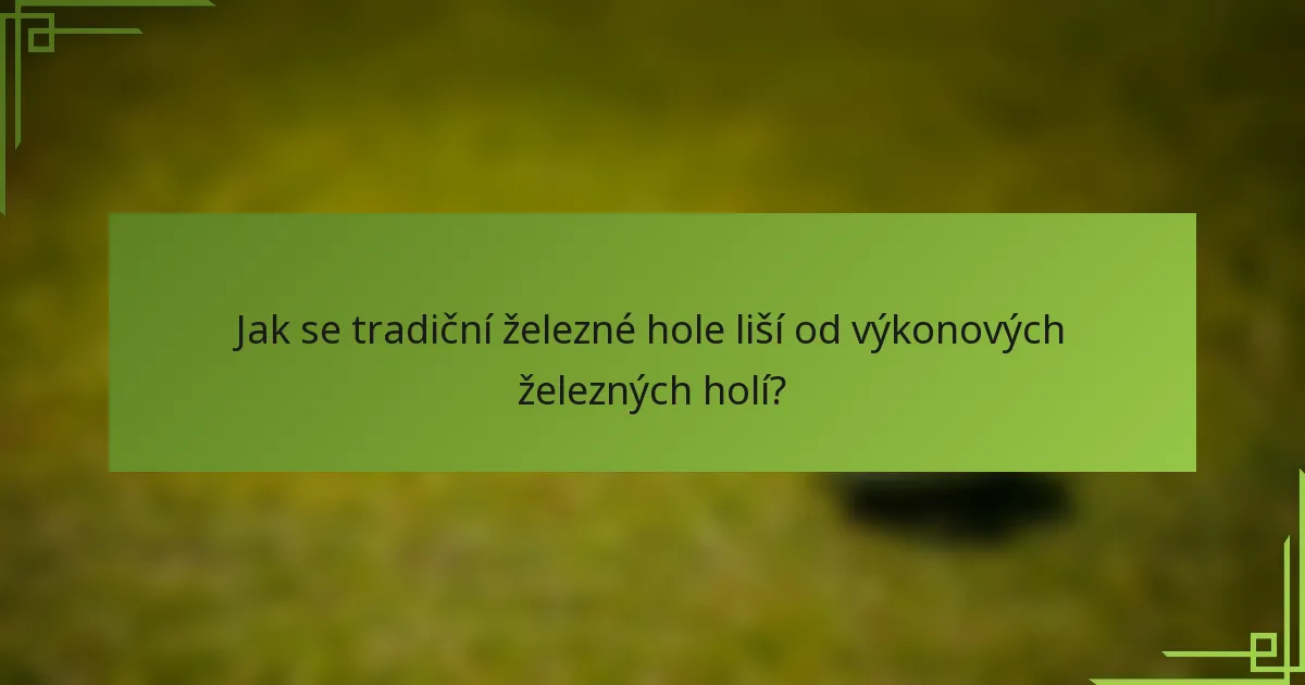 Jak se tradiční železné hole liší od výkonových železných holí?