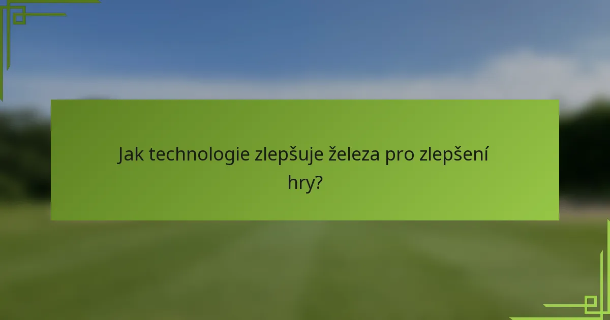 Jak technologie zlepšuje železa pro zlepšení hry?