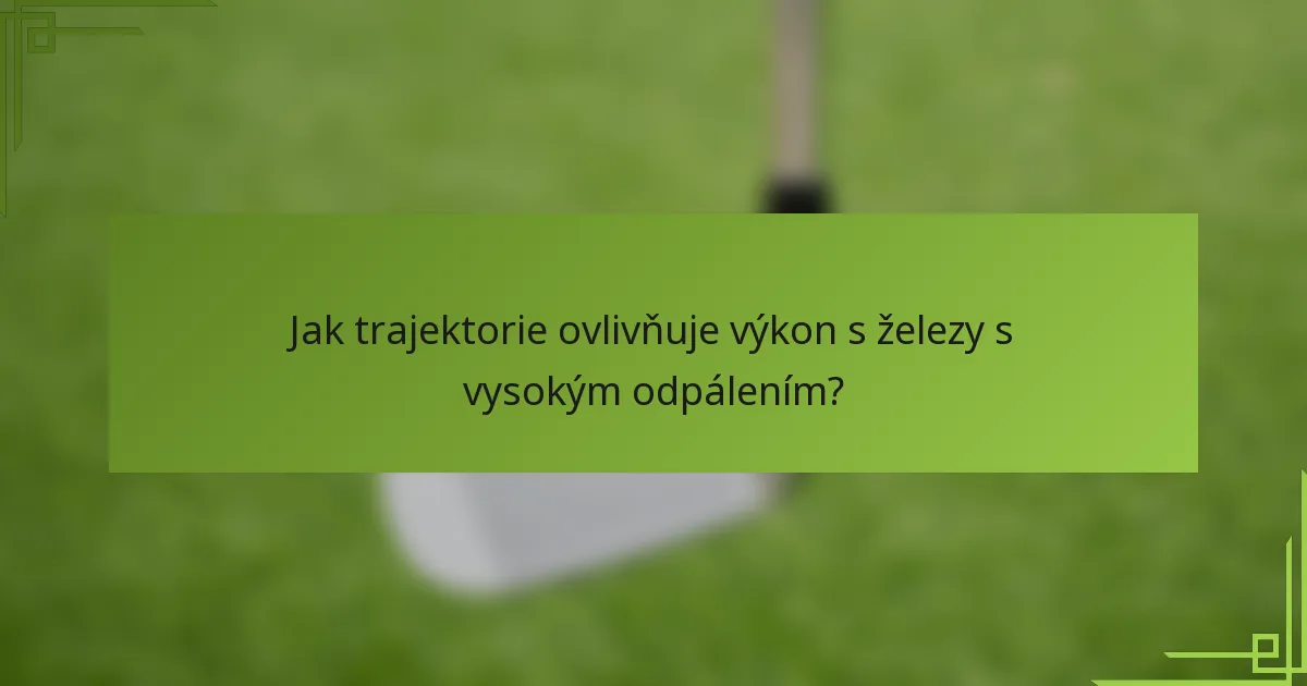 Jak trajektorie ovlivňuje výkon s železy s vysokým odpálením?