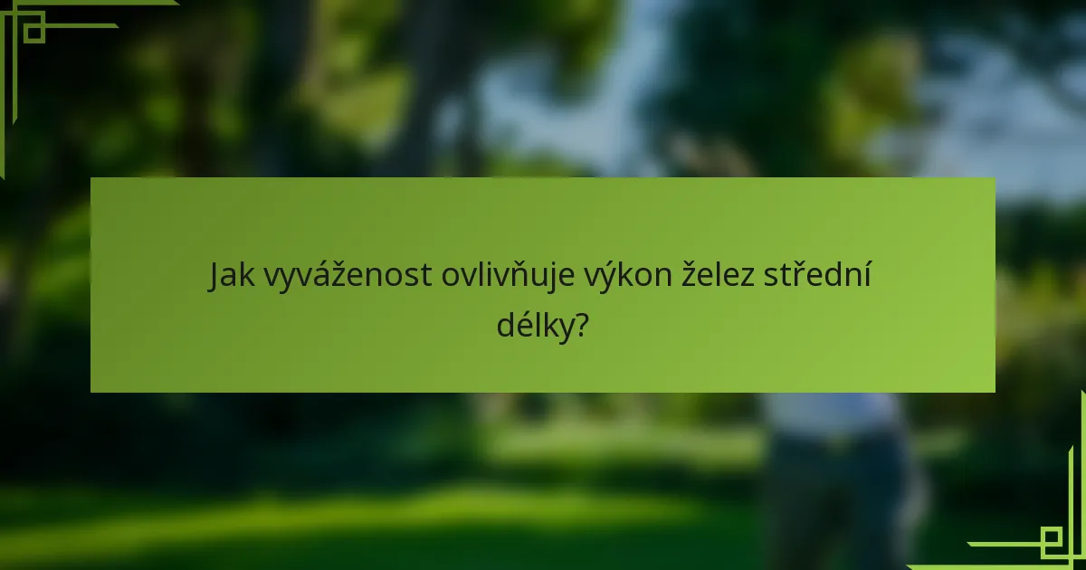 Jak vyváženost ovlivňuje výkon želez střední délky?