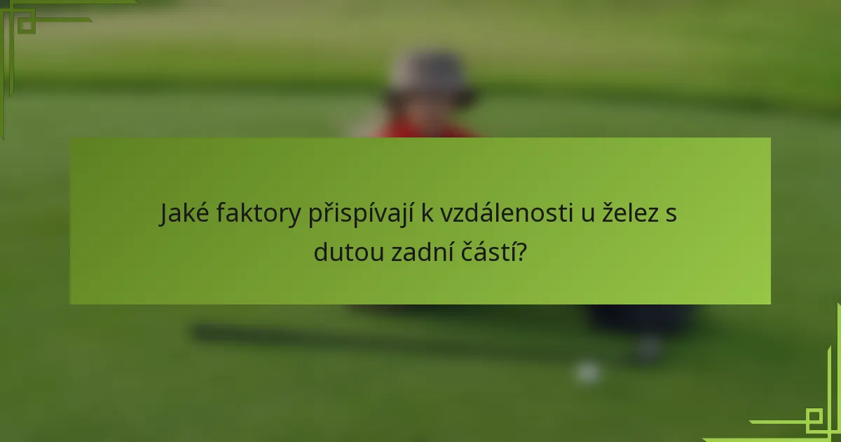 Jaké faktory přispívají k vzdálenosti u želez s dutou zadní částí?