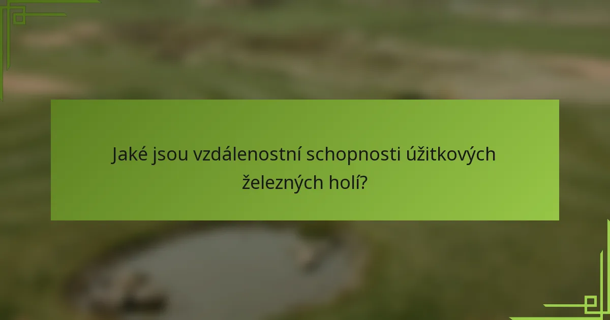 Jaké jsou vzdálenostní schopnosti úžitkových železných holí?