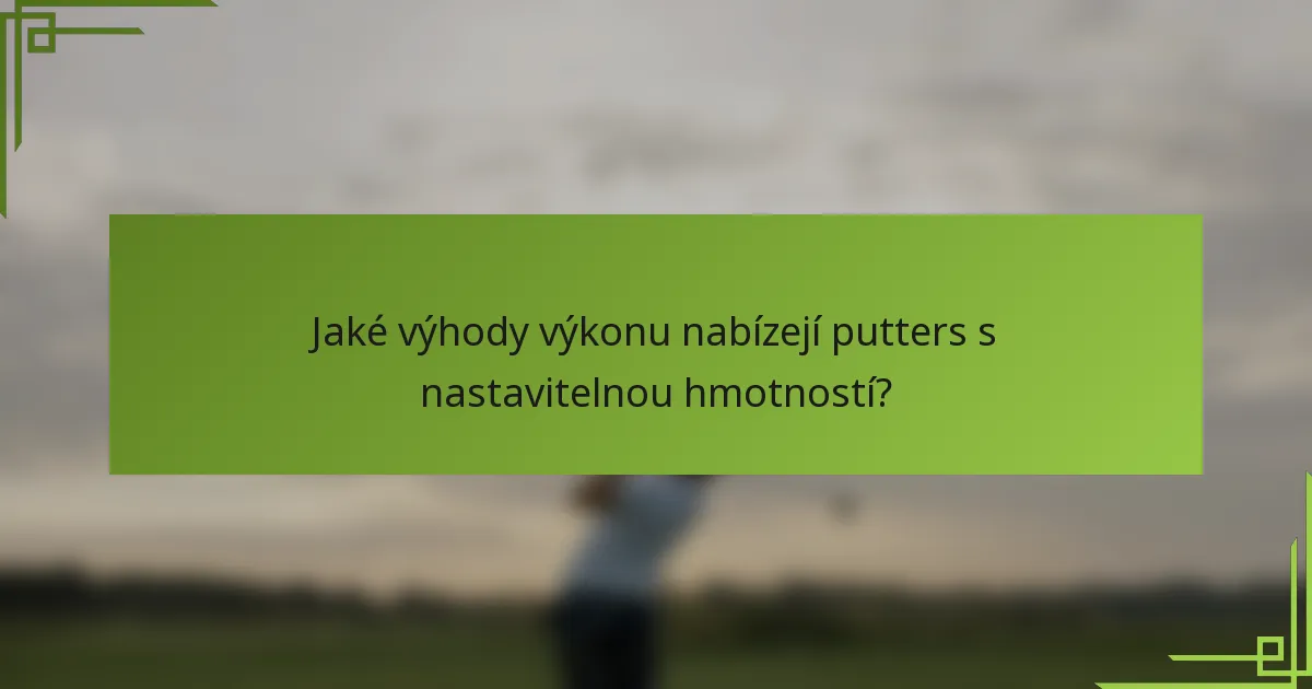 Jaké výhody výkonu nabízejí putters s nastavitelnou hmotností?