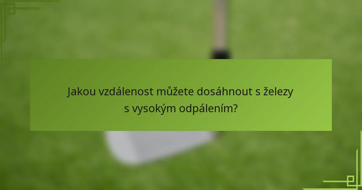 Jakou vzdálenost můžete dosáhnout s železy s vysokým odpálením?
